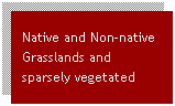 Text Box: Native and Non-native
Grasslands and sparsely vegetated
